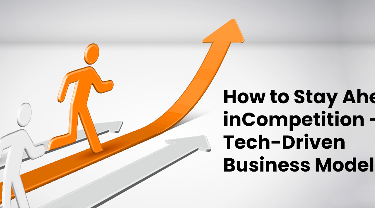 How to Stay Ahead in Competition Tech-Driven Business Model